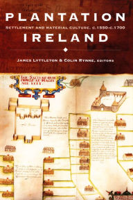 Title: Plantation Ireland: Settlement and Material Culture, C. 1550-C. 1700, Author: Colin Rynne