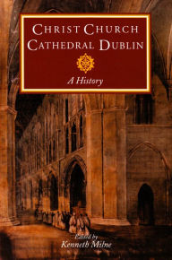 Title: Christ Church Cathedral Dublin: A History, Author: Kenneth Milne