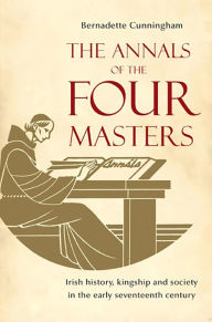Title: The Annals of the Four Masters: Irish History, Kingship and Society in the Early Seventeenth Century, Author: Bernadette Cunningham