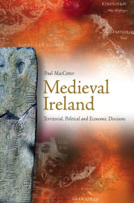 Title: Medieval Ireland: Territorial, Political and Economic Divisions, Author: Paul MacCotter