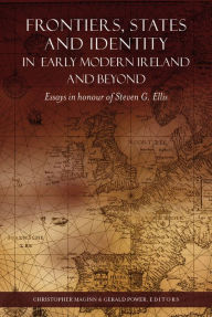 Title: Frontiers, States and Identity in Early Modern Ireland and Beyond: Essays in Honour of Steven G. Ellis, Author: Christopher Maginn