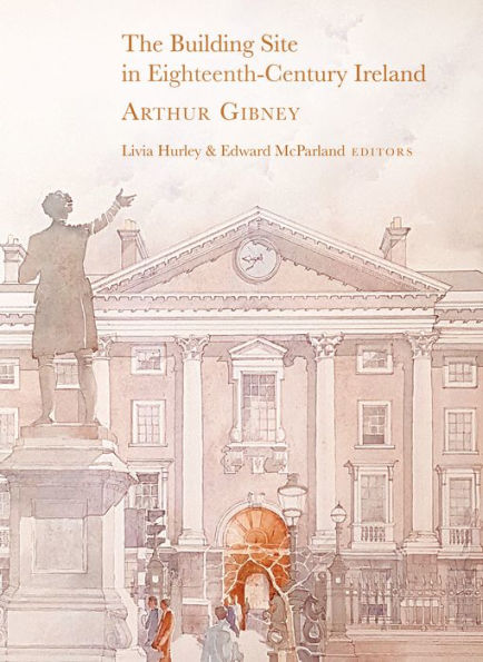 The Building Site in Eighteenth-Century Ireland: Arthur Gibney