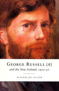 Title: George Russell (Ae) and the New Ireland, 1905-30, Author: Nicholas Allen