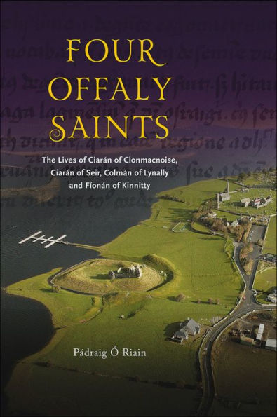 Four Offaly Saints: The Lives of Ciaran of Clonmacnoise, Ciaran of Seir, Colman of Lynally and Fionan of Kinnitty