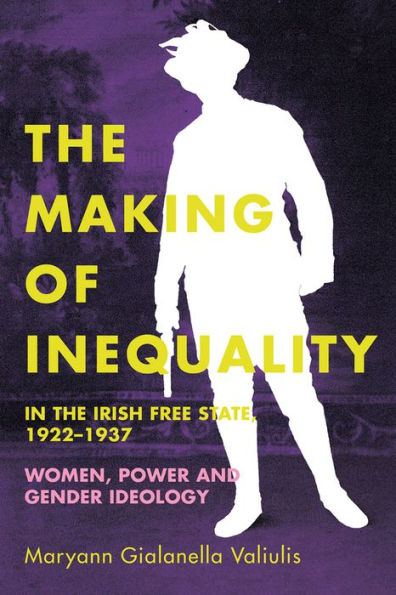 The making of inequality in the Irish Free State, 1922-37: Women, power and gender ideology