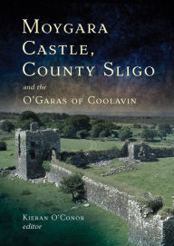 Forum ebooks download Moygara Castle, County Sligo and the O'Garas of Coolavin: A History by Kieran O'Conor DJVU