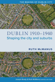 Download google books in pdf format Dublin, 1910-1940: Shaping the city and suburbs 9781846829833