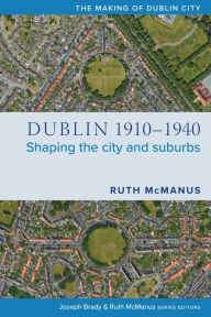 Read books free no download Dublin, 1910-1940: Shaping the city and suburbs English version 9781846829833 by 