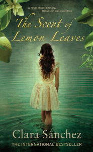 Title: The Scent of Lemon Leaves, Author: Clara Sánchez