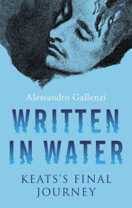 Title: Written in Water: Keats's final Journey, Author: Alessandro Gallenzi