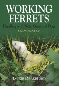 Title: Working Ferrets: Handling with Nets, Guns and Dogs, Author: Jackie Drakeford