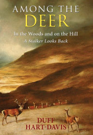 Title: Among the Deer: In the woods and on the hill - a stalker looks back., Author: Duff Hart-Davis