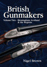 Title: British Gunmakers: Volume Two - BIRMINGHAM, SCOTLAND AND THE REGIONS, Author: Nigel Brown