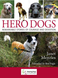 Title: Hero Dogs: Remarkable Stories of Courage and Devotion, Author: Janet Menzies