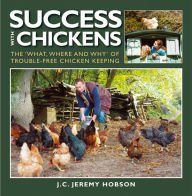 Title: SUCCESS WITH CHICKENS: THE WHAT, WHERE AND WHY OF TROUBLE-FREE CHICKEN KEEPING, Author: JEREMY HOBSON