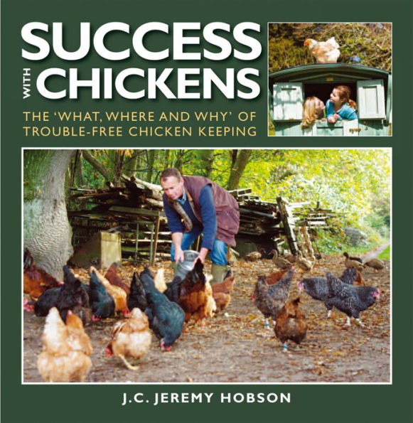 SUCCESS WITH CHICKENS: THE WHAT, WHERE AND WHY OF TROUBLE-FREE CHICKEN KEEPING