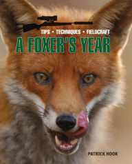 Title: Foxer's Year, A: Tips, Techniques, Fieldcraft, Author: Patrick Hook