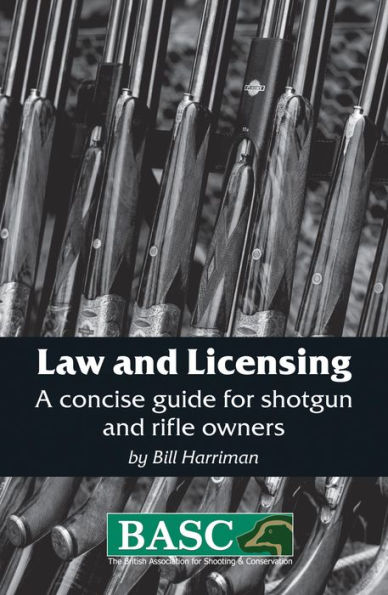 BASC: LAW AND LICENSING: A CONCISE GUIDE FOR SHOTGUN AND FIREARM OWNERS