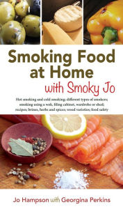 Title: SMOKING FOOD AT HOME WITH SMOKY JO: HOT SMOKING AND COLD SMOKING; DIFFERENT TYPES OF SMOKERS; SMOKING USING A WOK, A FILING CABINET, WARDROBE OR SHED; RECIPES; BRINES, HERBS AND SPICES; WOOD VARIETIES; FOOD SAFETY, Author: Jennifer L Gibson