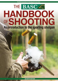 Title: BASC Handbook of Shooting - 7th Edition: An Introduction to the sporting shotgun, Author: British Association for Shooting & Conservation