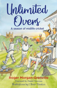 Title: Unlimited Overs: A Season of Midlife Cricket, Author: Roger Morgan-Grenville