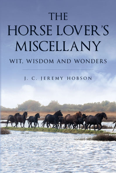 The Horse Lover's Miscellany: Wit, Wisdom and Wonders
