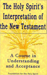 Title: Holy Spirit's Interpretation of the New Testament: A Course in Understanding and Acceptance, Author: Foundation for the Holy Spirit