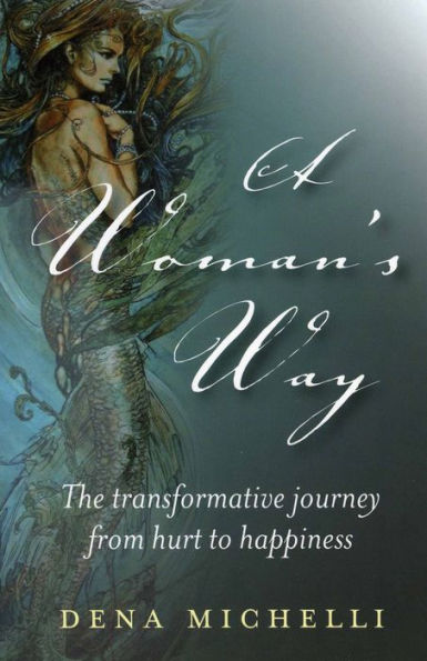 A Woman's Way: The Transformative Journey From Hurt To Happiness