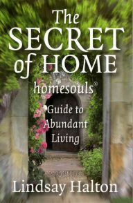 Title: Secret of Home: Homesouls Guide to Abundant Living, Author: Lindsay Halton