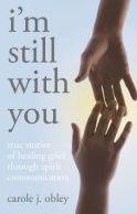 Title: I'm Still with You: True Stories of Healing Grief Through Spirit Communication, Author: Carole J. Obley