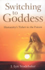 Switching to Goddess: Humanity's Ticket to the Future