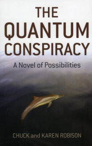 Title: The Quantum Conspiracy: A Novel of Possibilities, Author: Chuck Robison