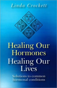 Title: Healing Our Hormones, Healing Our Lives, Author: Linda Crockett