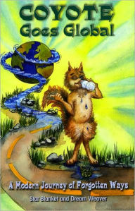 Title: Coyote Goes Global: A Modern Journey of Forgotten Ways, Author: Star Blanket