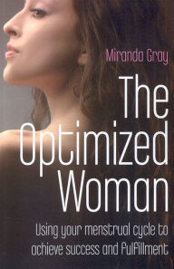 Title: The Optimized Woman: Using Your Menstrual Cycle to Achieve Success and Fulfillment, Author: Miranda Gray