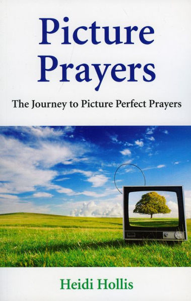 Picture Prayers: The Journey to Picture Perfect Prayers