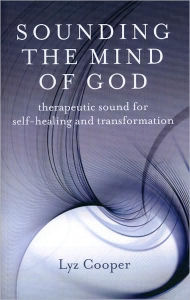 Title: Sounding the Mind of God: Therapeutic Sound for Self-healing and Transformation, Author: Lyz Cooper