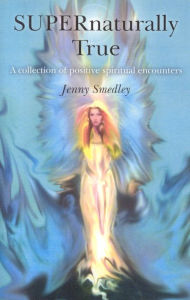 Title: SUPERnaturally True: A Collection of Positive Spiritual Encounters, Author: Jenny Smedley