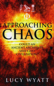 Title: Approaching Chaos: Could an Ancient Archetype Save C21st Civilization?, Author: Lucy Wyatt