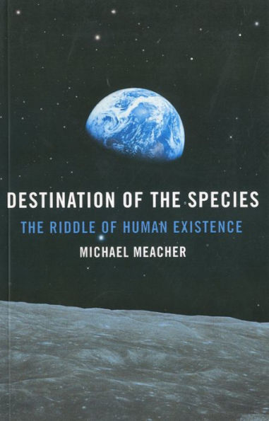 Destination of the Species: The Riddle of Human Existence