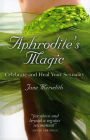 Aphrodite's Magic: Celebrate and Heal Your Sexuality