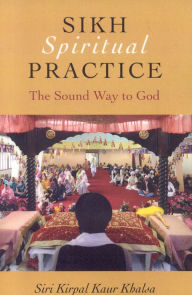 Title: Sikh Spiritual Practice: The Sound Way to God, Author: Siri Kirpal Kaur Khalsa