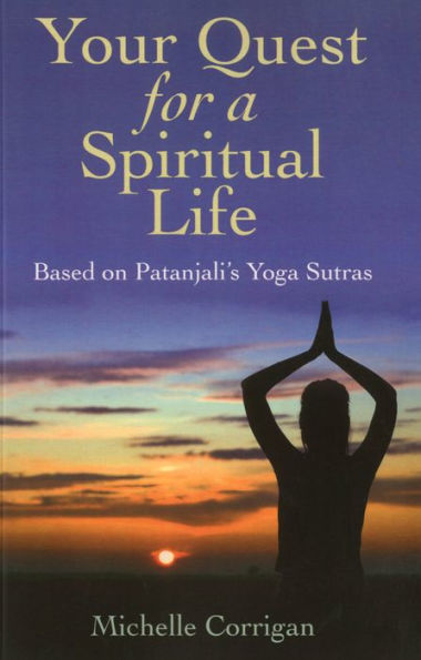 Your Quest for a Spiritual Life: Based on the Patanjali's Yoga Sutras