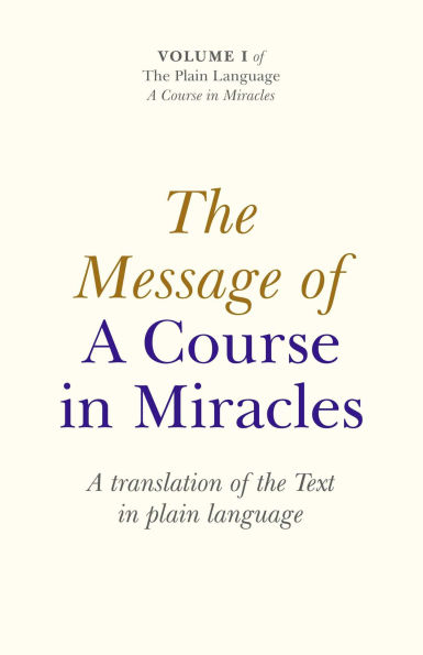 The Message of A Course In Miracles: A Translation of the Text in Plain Language