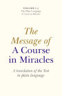 The Message of A Course In Miracles: A Translation of the Text in Plain Language