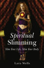 Spiritual Slimming: Slim Your Life, Slim Your body