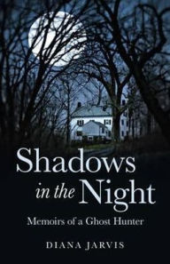 Title: Shadows in the Night: Memoirs of a Ghost Hunter, Author: Diana Jarvis