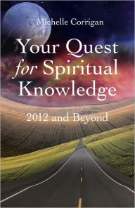 Title: Your Quest for Spiritual Knowledge: 2012 and Beyond, Author: Michelle Corrigan