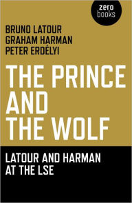 Title: The Prince and the Wolf: Latour and Harman at the LSE, Author: Bruno Latour