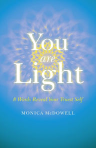 Title: You are Light: 8 Words Reveal Your Truest Self, Author: Monica McDowell